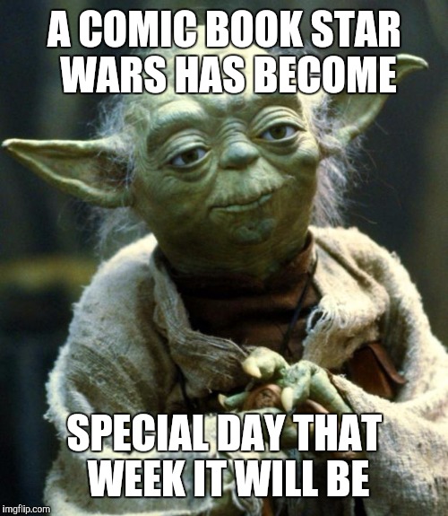 Star Wars Yoda Meme | A COMIC BOOK STAR WARS HAS BECOME SPECIAL DAY THAT WEEK IT WILL BE | image tagged in memes,star wars yoda | made w/ Imgflip meme maker