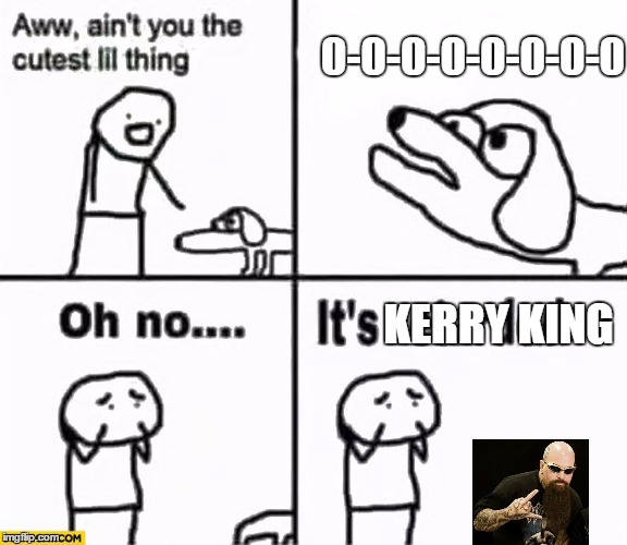 Kerry King | 0-0-0-0-0-0-0-0; KERRY KING | image tagged in oh no it's retarded,metal,slayer,kerry king,0-0-0-0-0 | made w/ Imgflip meme maker