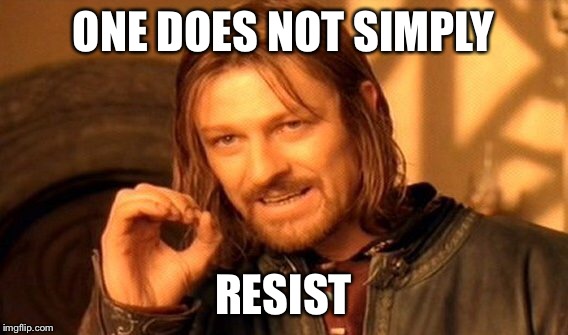 One Does Not Simply Meme | ONE DOES NOT SIMPLY RESIST | image tagged in memes,one does not simply | made w/ Imgflip meme maker