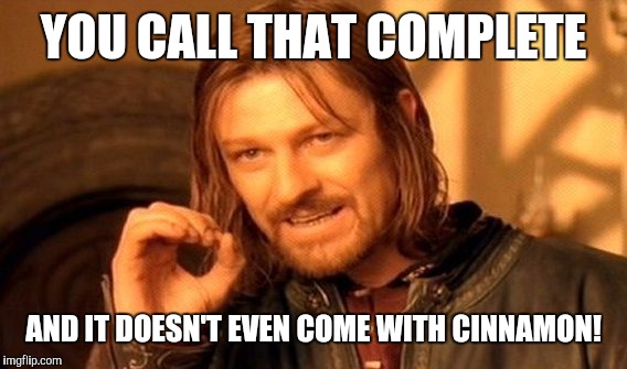 One Does Not Simply Meme | YOU CALL THAT COMPLETE AND IT DOESN'T EVEN COME WITH CINNAMON! | image tagged in memes,one does not simply | made w/ Imgflip meme maker