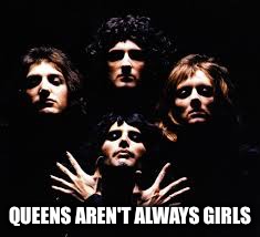 QUEENS AREN'T ALWAYS GIRLS | made w/ Imgflip meme maker