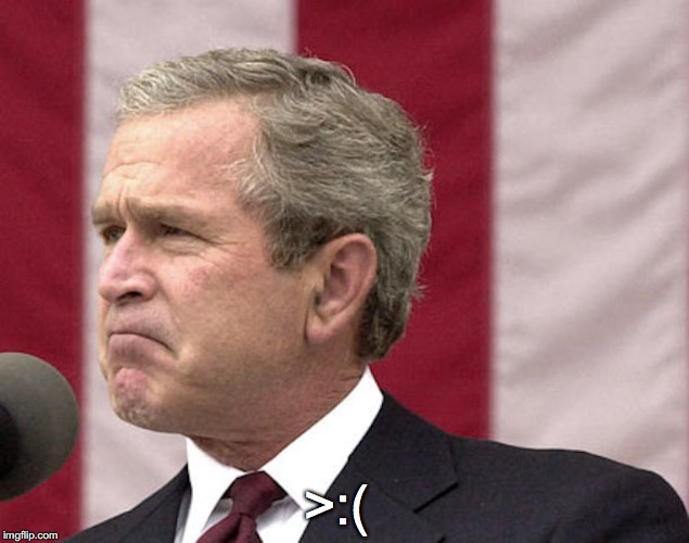 Bush's Evil Face | >:( | image tagged in george w bush,memes | made w/ Imgflip meme maker