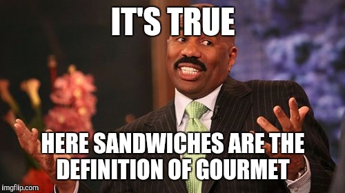 Steve Harvey Meme | IT'S TRUE HERE SANDWICHES ARE THE DEFINITION OF GOURMET | image tagged in memes,steve harvey | made w/ Imgflip meme maker