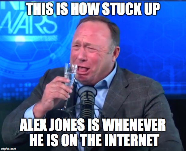 Alex Jones' Goofy Face | THIS IS HOW STUCK UP; ALEX JONES IS WHENEVER HE IS ON THE INTERNET | image tagged in alex jones,goofy face,memes | made w/ Imgflip meme maker