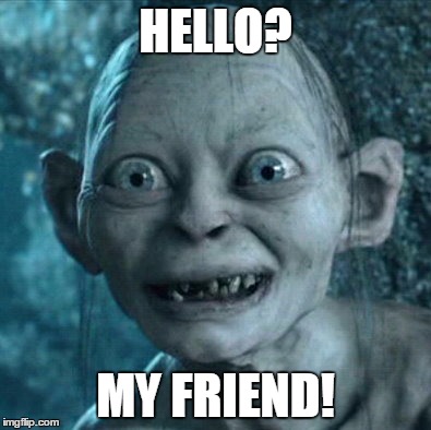 Gollum | HELLO? MY FRIEND! | image tagged in memes,gollum | made w/ Imgflip meme maker