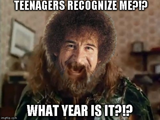 Bob Ross Week - April 3-9 A Lafonso Event | TEENAGERS RECOGNIZE ME?!? WHAT YEAR IS IT?!? | image tagged in memes,what year is it,bob ross,bob ross week,lafonso | made w/ Imgflip meme maker