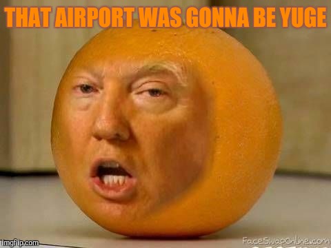 THAT AIRPORT WAS GONNA BE YUGE | made w/ Imgflip meme maker