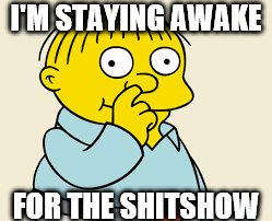 I'M STAYING AWAKE; FOR THE SHITSHOW | made w/ Imgflip meme maker