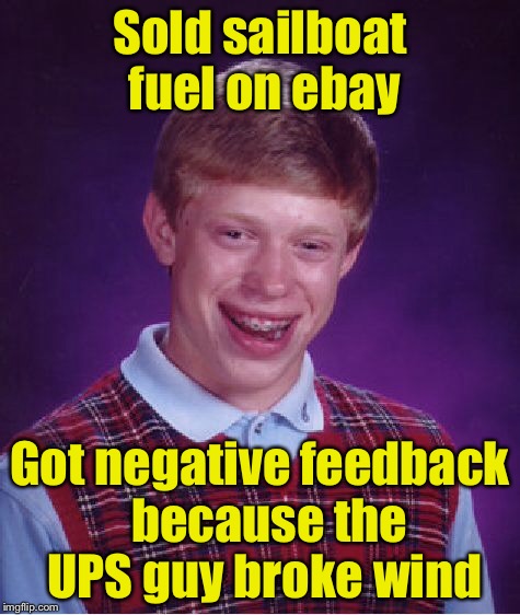 Bad Luck Brian Meme | Sold sailboat fuel on ebay; Got negative feedback  because the UPS guy broke wind | image tagged in memes,bad luck brian | made w/ Imgflip meme maker