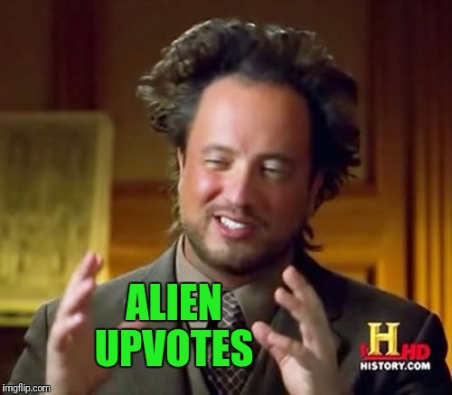 Ancient Aliens Meme | ALIEN UPVOTES | image tagged in memes,ancient aliens | made w/ Imgflip meme maker