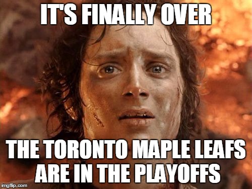 It's Finally Over Meme | IT'S FINALLY OVER; THE TORONTO MAPLE LEAFS ARE IN THE PLAYOFFS | image tagged in memes,its finally over | made w/ Imgflip meme maker
