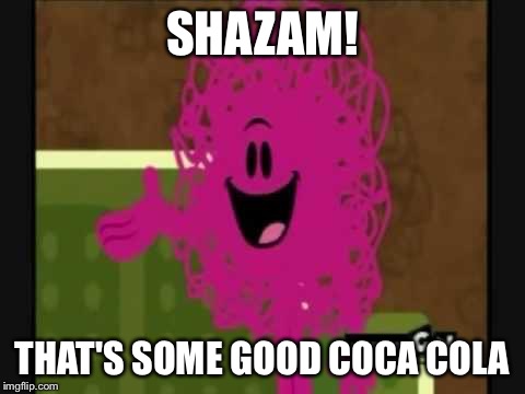Meme comments 101 | SHAZAM! THAT'S SOME GOOD COCA COLA | image tagged in shazam that's good - mr messy,coca cola,memes | made w/ Imgflip meme maker