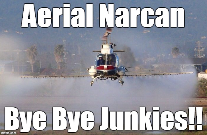 Aerial Narcan! | Aerial Narcan; Bye Bye Junkies!! | image tagged in funny memes,drugs | made w/ Imgflip meme maker