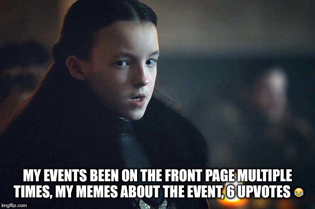 Always a brides made , never a bride | MY EVENTS BEEN ON THE FRONT PAGE MULTIPLE TIMES, MY MEMES ABOUT THE EVENT, 6 UPVOTES 😂 | image tagged in lady mormont,funny,memes,dogs,animals,gifs | made w/ Imgflip meme maker