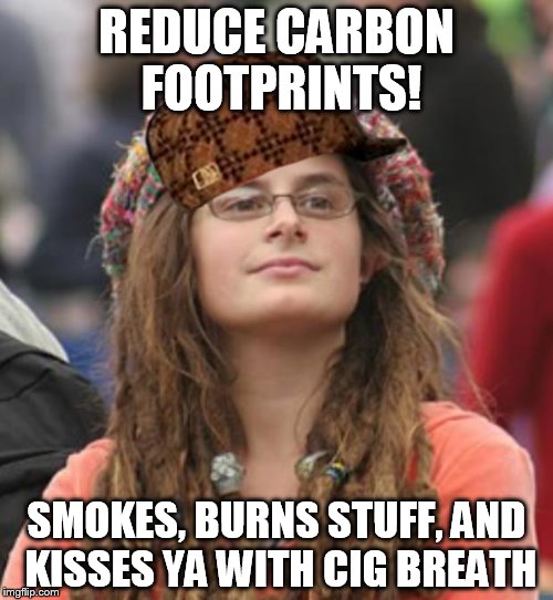 College Liberal Small | REDUCE CARBON FOOTPRINTS! SMOKES, BURNS STUFF, AND KISSES YA WITH CIG BREATH | image tagged in college liberal small,scumbag | made w/ Imgflip meme maker