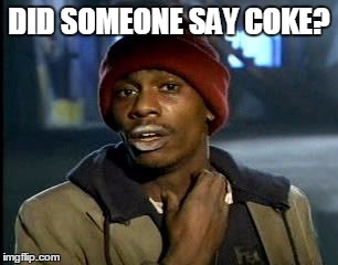 Y'all Got Any More Of That Meme | DID SOMEONE SAY COKE? | image tagged in memes,yall got any more of | made w/ Imgflip meme maker