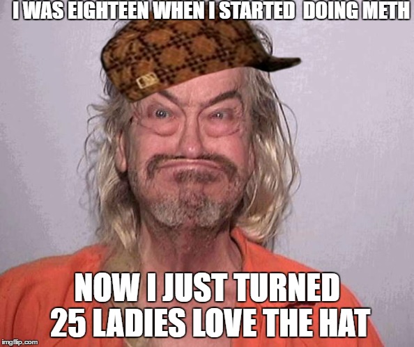 bobaboi | I WAS EIGHTEEN WHEN I STARTED  DOING METH; NOW I JUST TURNED 25 LADIES LOVE THE HAT | image tagged in memes,jail,trailer park boys,donald trump,mugshot | made w/ Imgflip meme maker