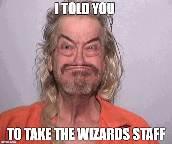 bobaboi | I TOLD YOU; TO TAKE THE WIZARDS STAFF | image tagged in lord of the rings,jail,memes,donald trump,mugshot | made w/ Imgflip meme maker