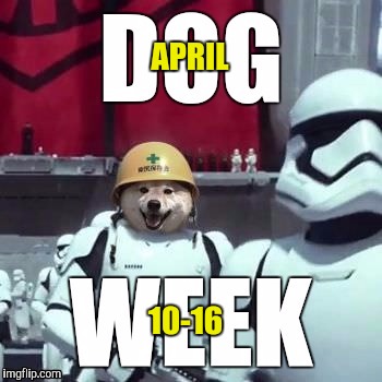 Week of the Dog April 10-16 | APRIL; 10-16 | image tagged in dog week,stormtrooper | made w/ Imgflip meme maker