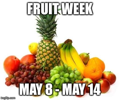 May 8 - May 14 is Fruit week. A 123Guy event.  | FRUIT WEEK; MAY 8 - MAY 14 | image tagged in fruit,fruit week | made w/ Imgflip meme maker