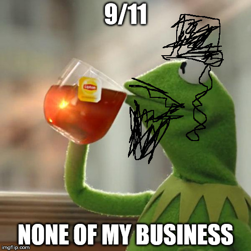 But That's None Of My Business Meme | 9/11; NONE OF MY BUSINESS | image tagged in memes,but thats none of my business,kermit the frog | made w/ Imgflip meme maker