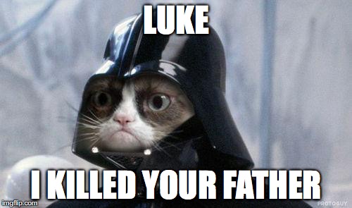 FINAL DAY OF GRUMPY CAT WEEK | LUKE; I KILLED YOUR FATHER | image tagged in memes,grumpy cat star wars,grumpy cat | made w/ Imgflip meme maker