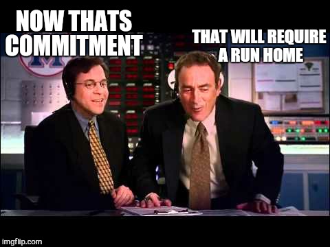NOW THATS COMMITMENT THAT WILL REQUIRE A RUN HOME | made w/ Imgflip meme maker