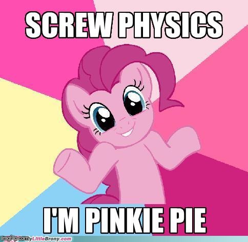 When physics don't work, we think of this pony! | image tagged in memes,my little pony,pinkie pie,physics | made w/ Imgflip meme maker