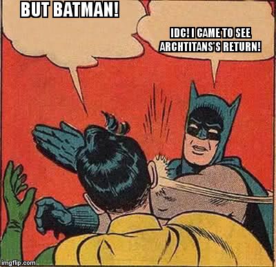 Batman Slapping Robin | BUT BATMAN! IDC! I CAME TO SEE ARCHTITANS'S RETURN! | image tagged in memes,batman slapping robin | made w/ Imgflip meme maker