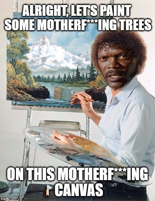 Bob Winnfield Ross | ALRIGHT, LET'S PAINT SOME MOTHERF***ING TREES; ON THIS MOTHERF***ING CANVAS | image tagged in memes,bob ross,bob ross week,samuel l jackson,snakes on a plane,pulp fiction | made w/ Imgflip meme maker