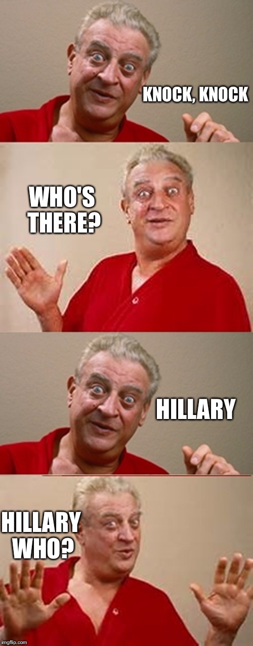 Bad Pun Rodney Dangerfield | WHO'S THERE? KNOCK, KNOCK; HILLARY; HILLARY WHO? | image tagged in bad pun rodney dangerfield | made w/ Imgflip meme maker