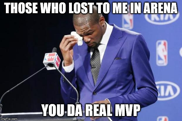 You The Real MVP 2 Meme | THOSE WHO LOST TO ME IN ARENA; YOU DA REAL MVP | image tagged in memes,you the real mvp 2 | made w/ Imgflip meme maker