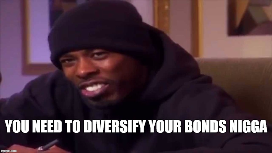 YOU NEED TO DIVERSIFY YOUR BONDS N**GA | image tagged in you need to diversify your bonds nigga | made w/ Imgflip meme maker
