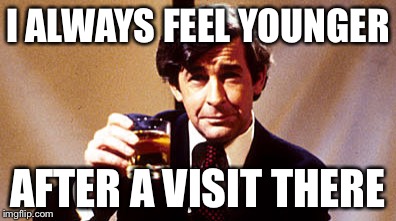 Dave Allen | I ALWAYS FEEL YOUNGER AFTER A VISIT THERE | image tagged in dave allen | made w/ Imgflip meme maker