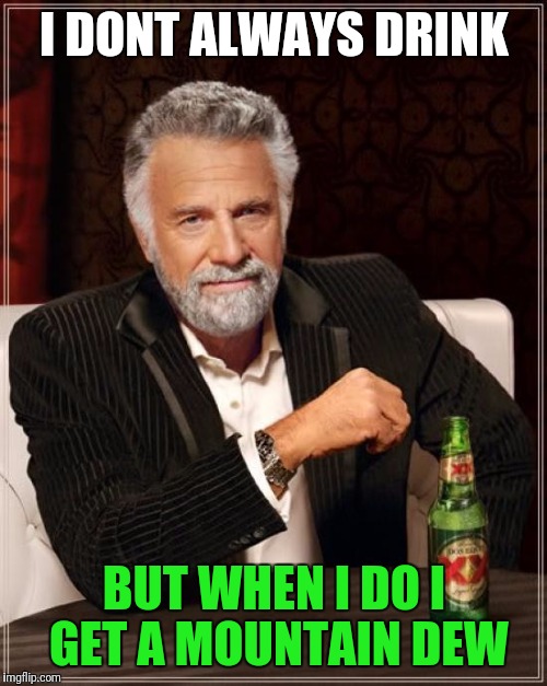 The Most Interesting Man In The World Meme | I DONT ALWAYS DRINK BUT WHEN I DO I GET A MOUNTAIN DEW | image tagged in memes,the most interesting man in the world | made w/ Imgflip meme maker