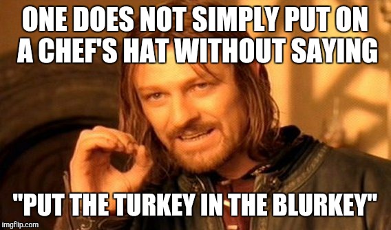 Swedish chef | ONE DOES NOT SIMPLY PUT ON A CHEF'S HAT WITHOUT SAYING; "PUT THE TURKEY IN THE BLURKEY" | image tagged in memes,one does not simply,muppets | made w/ Imgflip meme maker
