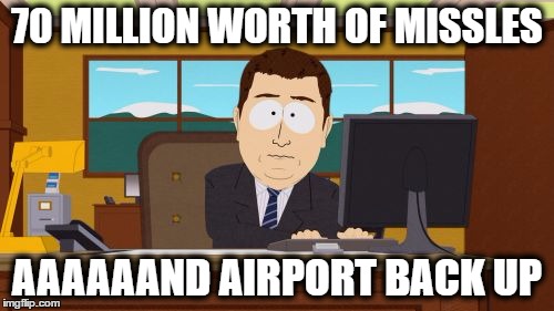 Aaaaand Its Gone | 70 MILLION WORTH OF MISSLES; AAAAAAND AIRPORT BACK UP | image tagged in memes,aaaaand its gone | made w/ Imgflip meme maker