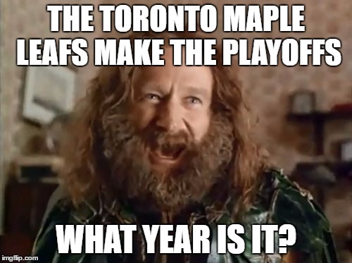 What Year Is It Meme | THE TORONTO MAPLE LEAFS MAKE THE PLAYOFFS; WHAT YEAR IS IT? | image tagged in memes,what year is it | made w/ Imgflip meme maker
