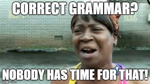 Nobody Has Time For That | CORRECT GRAMMAR? NOBODY HAS TIME FOR THAT! | image tagged in memes,aint nobody got time for that | made w/ Imgflip meme maker