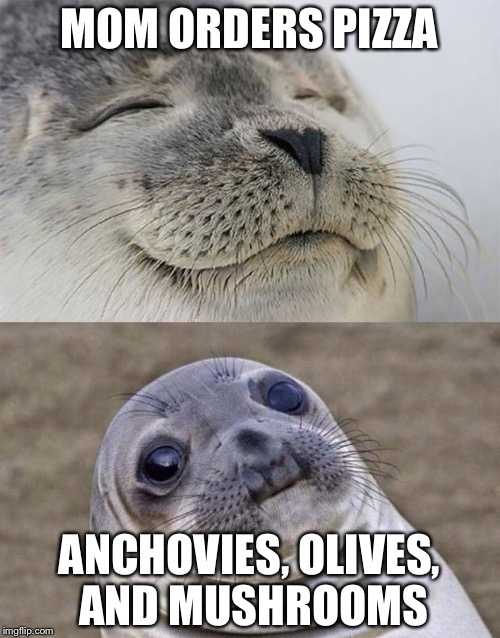 Short Satisfaction VS Truth | MOM ORDERS PIZZA; ANCHOVIES, OLIVES, AND MUSHROOMS | image tagged in memes,short satisfaction vs truth | made w/ Imgflip meme maker
