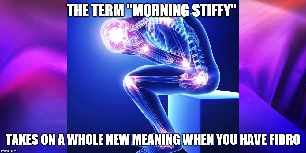 Morning Stiffy | THE TERM "MORNING STIFFY"; TAKES ON A WHOLE NEW MEANING WHEN YOU HAVE FIBRO | image tagged in funny memes | made w/ Imgflip meme maker