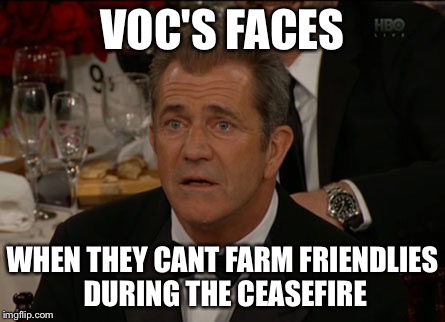 Confused Mel Gibson Meme | VOC'S FACES; WHEN THEY CANT FARM FRIENDLIES DURING THE CEASEFIRE | image tagged in memes,confused mel gibson | made w/ Imgflip meme maker