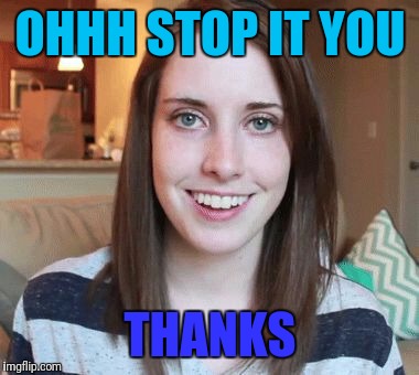 OHHH STOP IT YOU THANKS | made w/ Imgflip meme maker