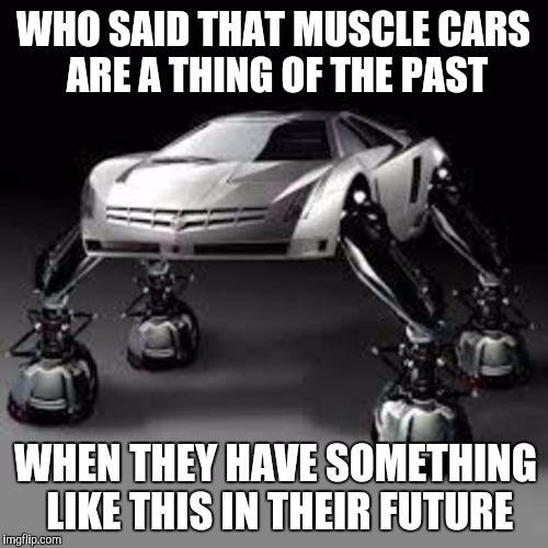 First muscle car I ever saw that looks like it could bench press its own weight. | WHO SAID THAT MUSCLE CARS ARE A THING OF THE PAST; WHEN THEY HAVE SOMETHING LIKE THIS IN THEIR FUTURE | image tagged in strange cars,cuz cars,muscle car | made w/ Imgflip meme maker