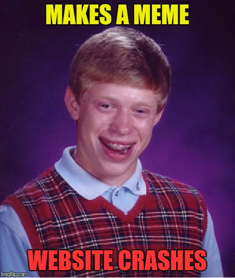 Bad Luck Brian Meme | MAKES A MEME WEBSITE CRASHES | image tagged in memes,bad luck brian | made w/ Imgflip meme maker
