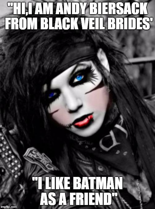 andy biersack | "HI,I AM ANDY BIERSACK FROM BLACK VEIL BRIDES'; "I LIKE BATMAN AS A FRIEND" | image tagged in andy biersack | made w/ Imgflip meme maker