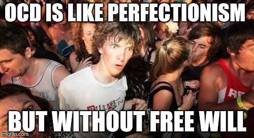 Overheard one son saying this to the other. So deep for a kid! | OCD IS LIKE PERFECTIONISM; BUT WITHOUT FREE WILL | image tagged in memes,sudden clarity clarence | made w/ Imgflip meme maker