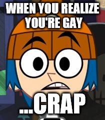 I'm what now??? | WHEN YOU REALIZE YOU'RE GAY; ...CRAP | image tagged in gay | made w/ Imgflip meme maker
