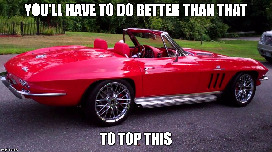 YOU'LL HAVE TO DO BETTER THAN THAT TO TOP THIS | image tagged in 65 vette | made w/ Imgflip meme maker