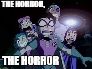 THE HORROR, THE HORROR | image tagged in horror | made w/ Imgflip meme maker